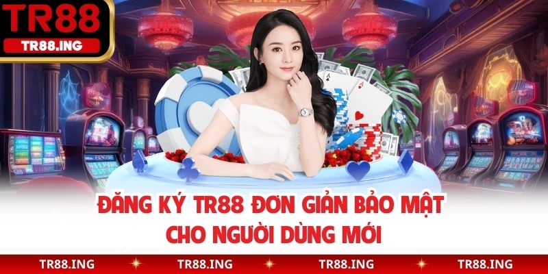 Đăng ký TR88 đơn giản bảo mật cho người dùng mới