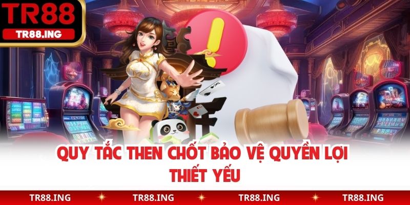 Quy tắc then chốt bảo vệ quyền lợi thiết yếu