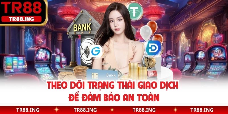 Theo dõi trạng thái giao dịch để đảm bảo an toàn